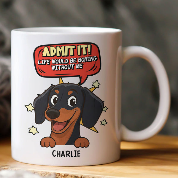 Admit It Life Would Be Boring Without Me - Personalized Mug