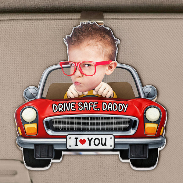 Drive Safe, Daddy, Papa, Mommy, Uncle - Upload Cute Kid's Photo - Personalized Acrylic Visor Clip