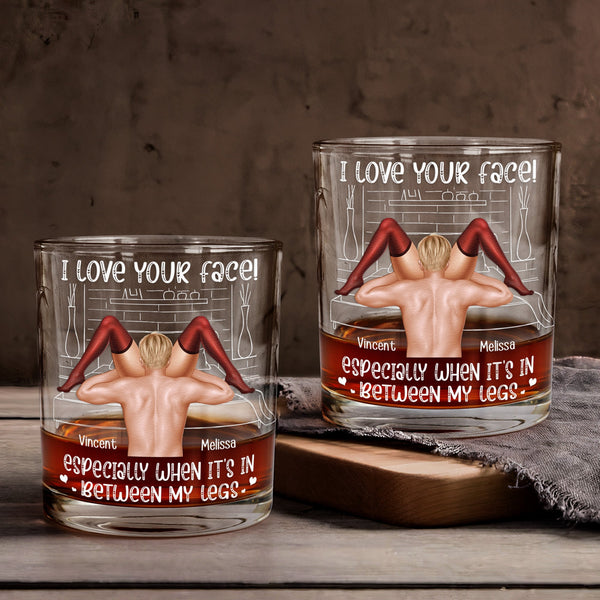 I Love Your Face Especially When It's Between My Legs - Personalized Whiskey Glass