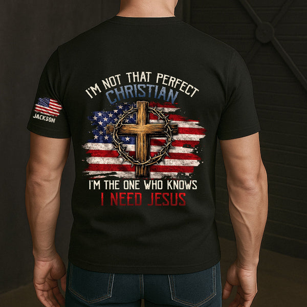 I’m Not That Perfect Christian, I’m The One Who Knows I Need Jesus - Personalized Shirt