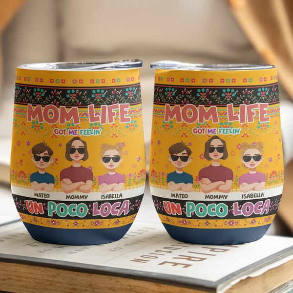 Mom Life Got Me Feelin' Un Poco Loca - Personalized Wine Tumbler