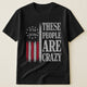 These People Are Crazy - Shirt