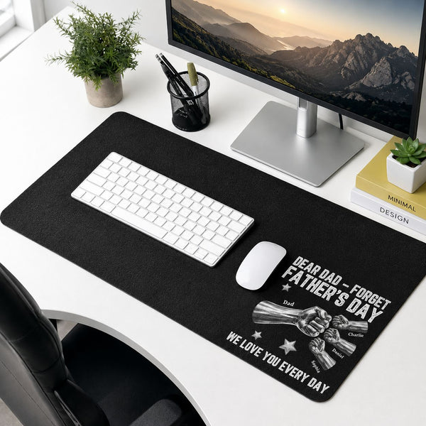 Dear Dad Forget Father’s Day We Love You Every Day - Personalized Desk Mat