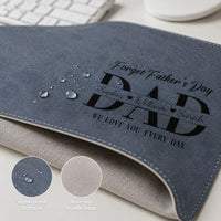 Father's Day Gifts, Dad Forget Father's Day We Love You Every Day - Desk Mat | Meaningful Dad Gift