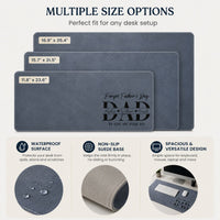 Father's Day Gifts, Dad Forget Father's Day We Love You Every Day - Desk Mat | Meaningful Dad Gift
