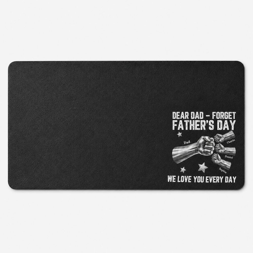 Dear Dad Forget Father’s Day We Love You Every Day - Personalized Desk Mat