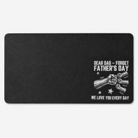 Dear Dad Forget Father’s Day We Love You Every Day - Personalized Desk Mat