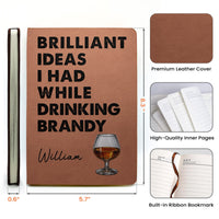 Brilliant Ideas I Had While Drinking Bourbon Wine Whiskey - Personalized Leather Journal