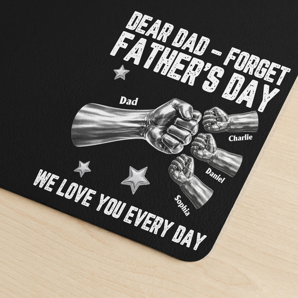 Dear Dad Forget Father’s Day We Love You Every Day - Personalized Desk Mat