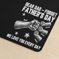 Dear Dad Forget Father’s Day We Love You Every Day - Personalized Desk Mat