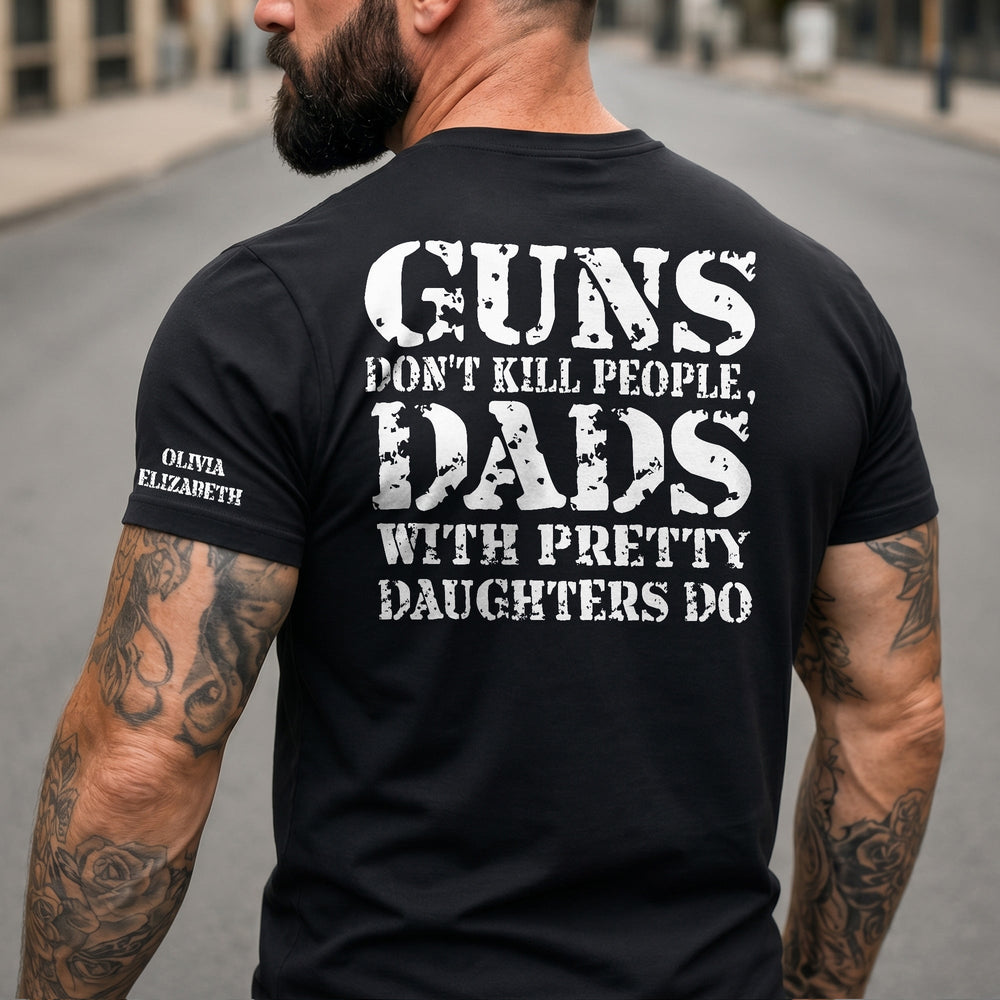 Guns Don't Kill People, Dads With Pretty Daughters Do 2 - Personalized Shirt | Funny Dad Shirt