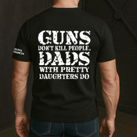 Guns Don't Kill People, Dads With Pretty Daughters Do - Personalized Shirt | Funny Girl Dad Gift