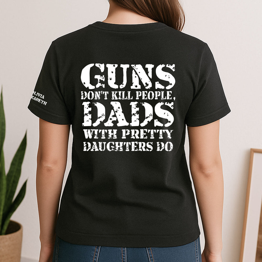 Guns Don't Kill People, Dads With Pretty Daughters Do - Personalized Shirt | Funny Girl Dad Gift