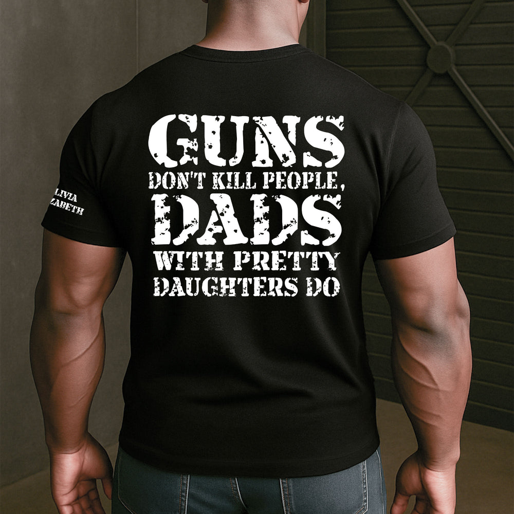 Guns Don't Kill People, Dads With Pretty Daughters Do - Personalized Shirt | Funny Girl Dad Gift