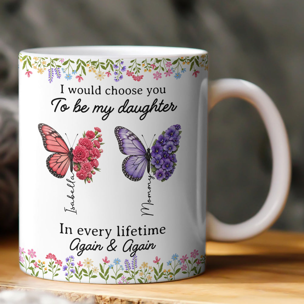 I’d Choose You As My Daughter Friend In Every Lifetime - Personalized Mug