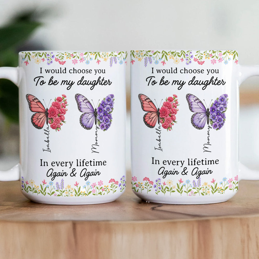 I’d Choose You As My Daughter Friend In Every Lifetime - Personalized Mug