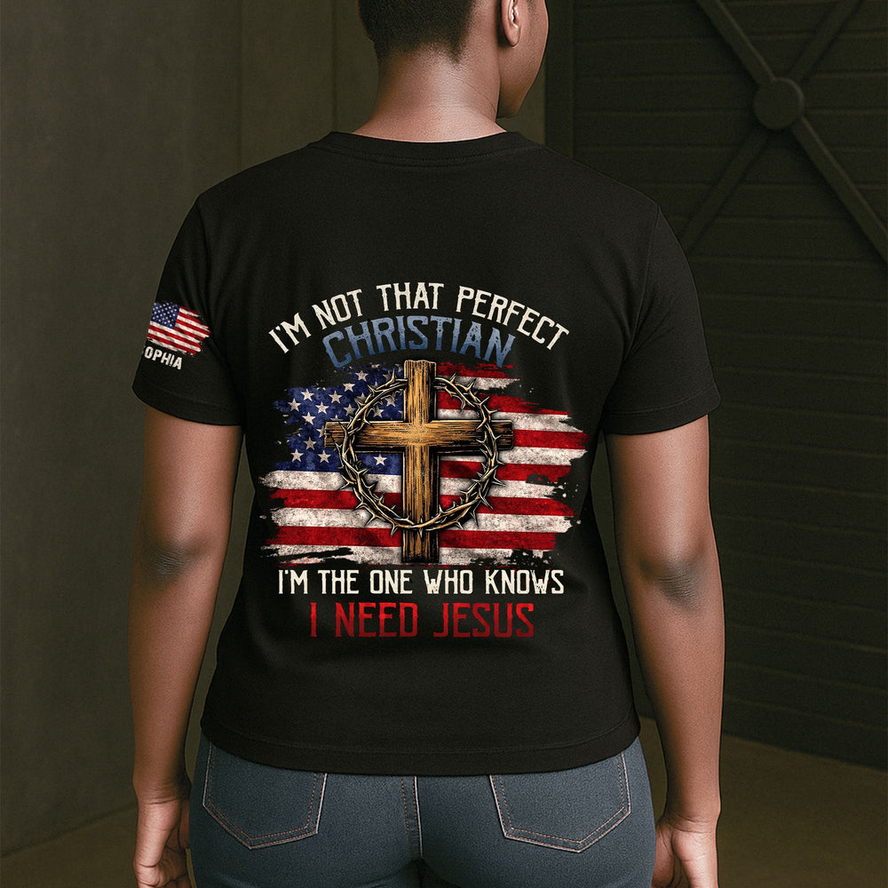 I’m Not That Perfect Christian, I’m The One Who Knows I Need Jesus - Personalized Shirt