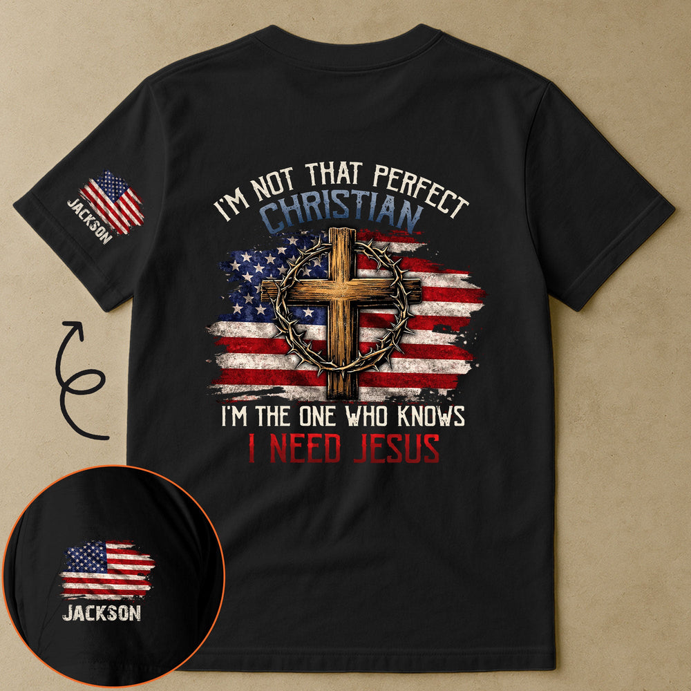 I’m Not That Perfect Christian, I’m The One Who Knows I Need Jesus - Personalized Shirt