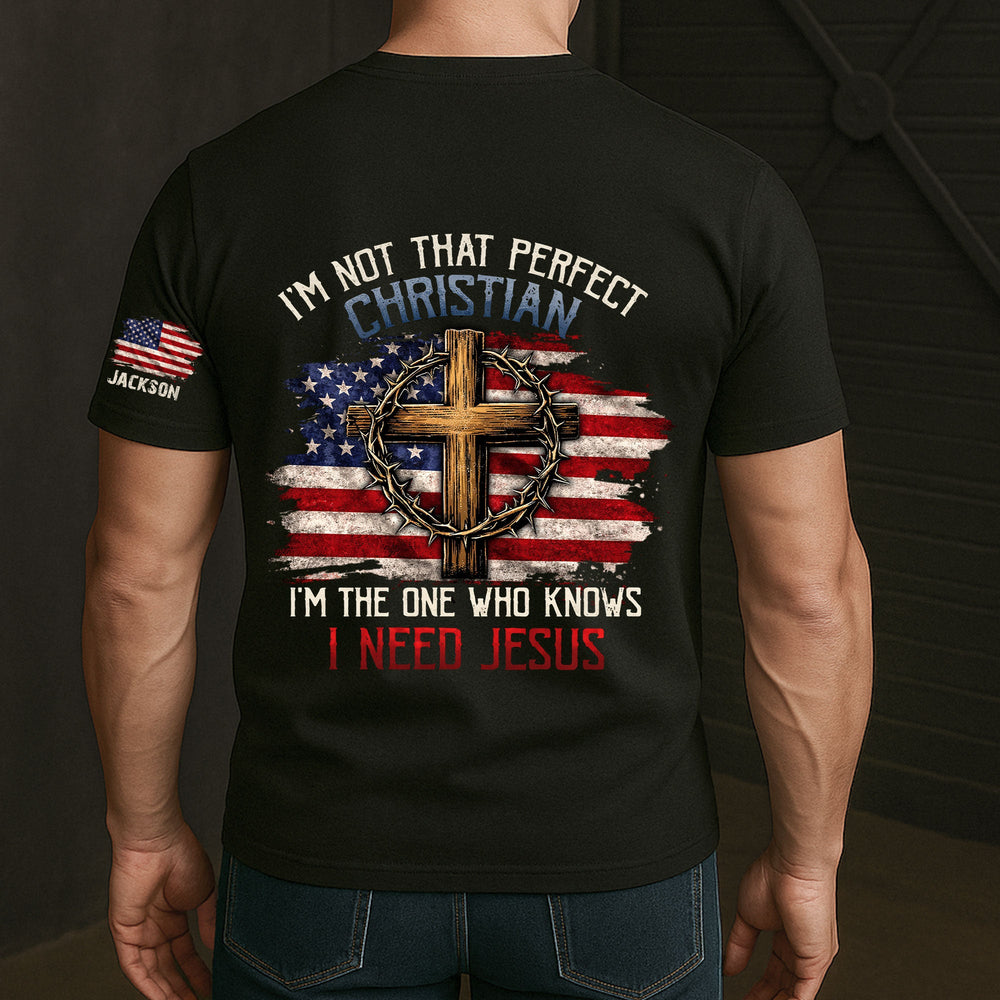 I’m Not That Perfect Christian, I’m The One Who Knows I Need Jesus - Personalized Shirt