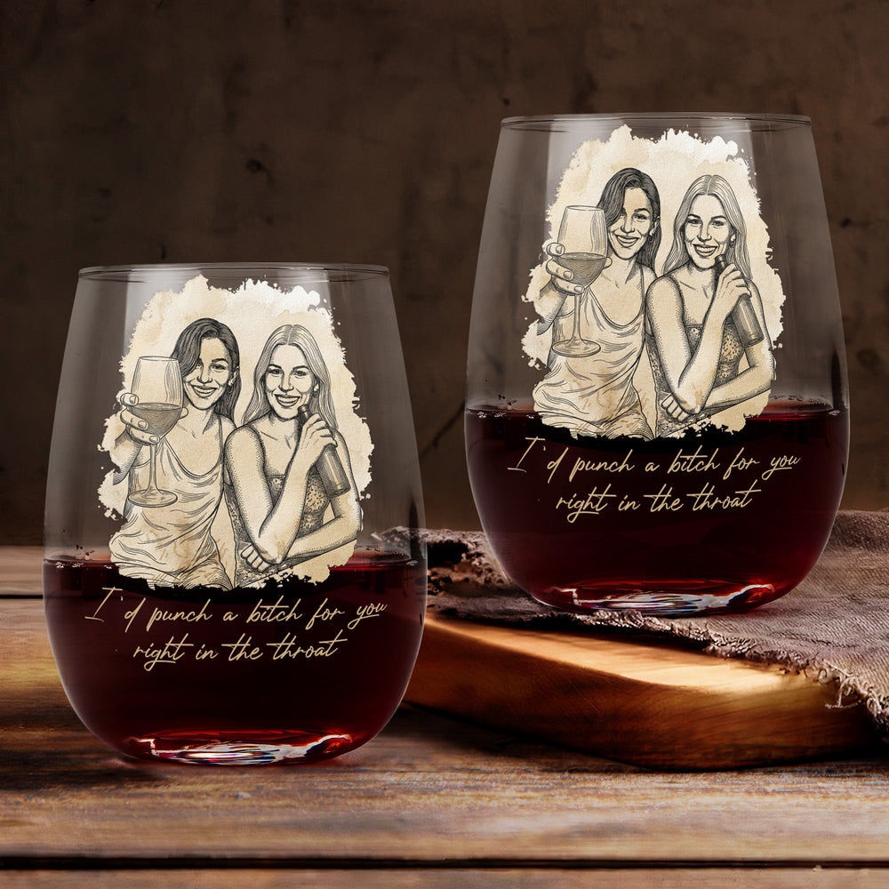 I'd Punch A Bitch For You Right In The Throat Custom Photo Gift For Friends - Personalized Wine Glass