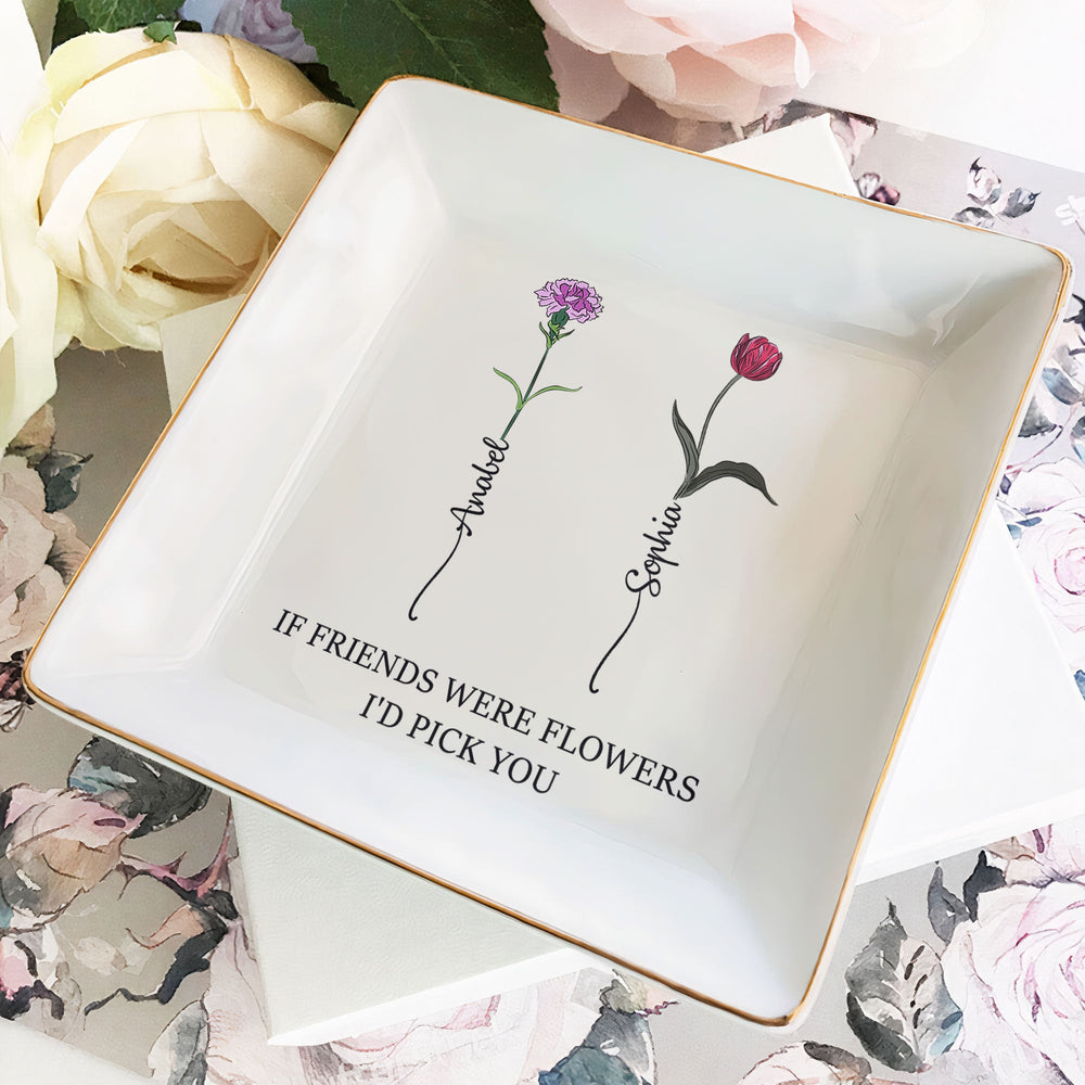 If Friends Were Flowers I'd Pick You - Personalized Jewelry Dish - Gift For Friend