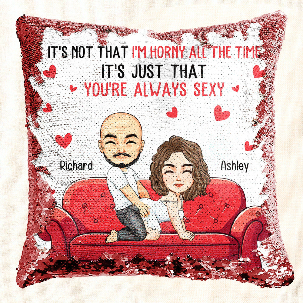 It's Not That I'm Horny All The Time It's Just That You're Always Sexy - Personalized Sequin Pillow
