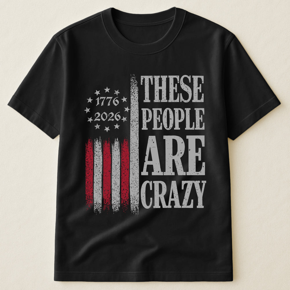 These People Are Crazy - Shirt