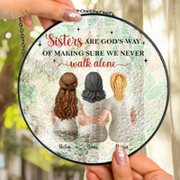 Sisters Are God's Way Of Making Sure We Never Walk Alone - Personalized Window Hanging Suncatcher