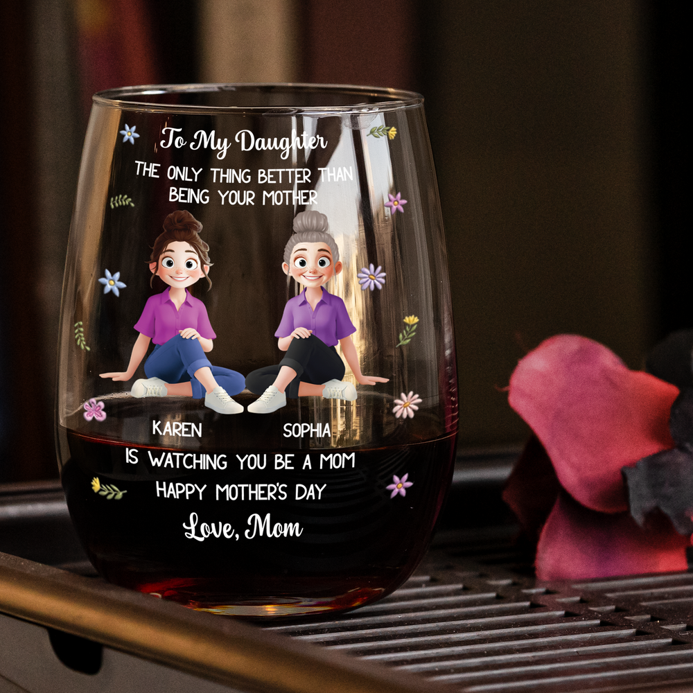 Mother's Day Gifts, The Only Thing Better Than Being Your Mother Is Watching You Be A Mom - Personalized Wine Glass