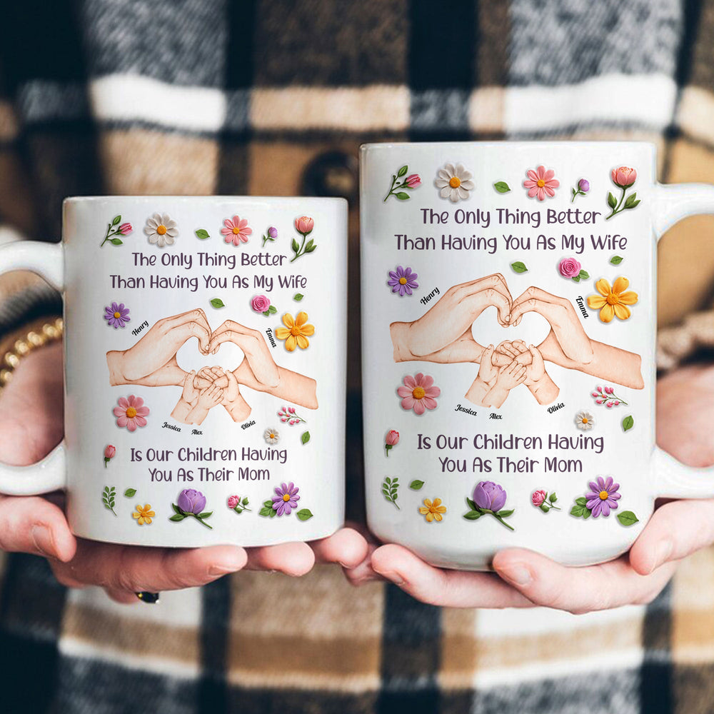 Mother's Day Gifts, The Only Thing Better Than Having You As My Wife Is Our Children Having You As Their Mom - Personalized Mug