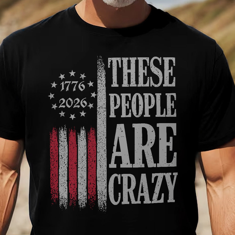 These People Are Crazy - Shirt
