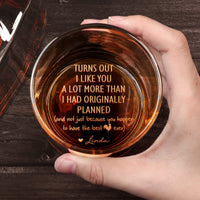 Turns Out I Like You More Than Planned - Personalized Whiskey Glass