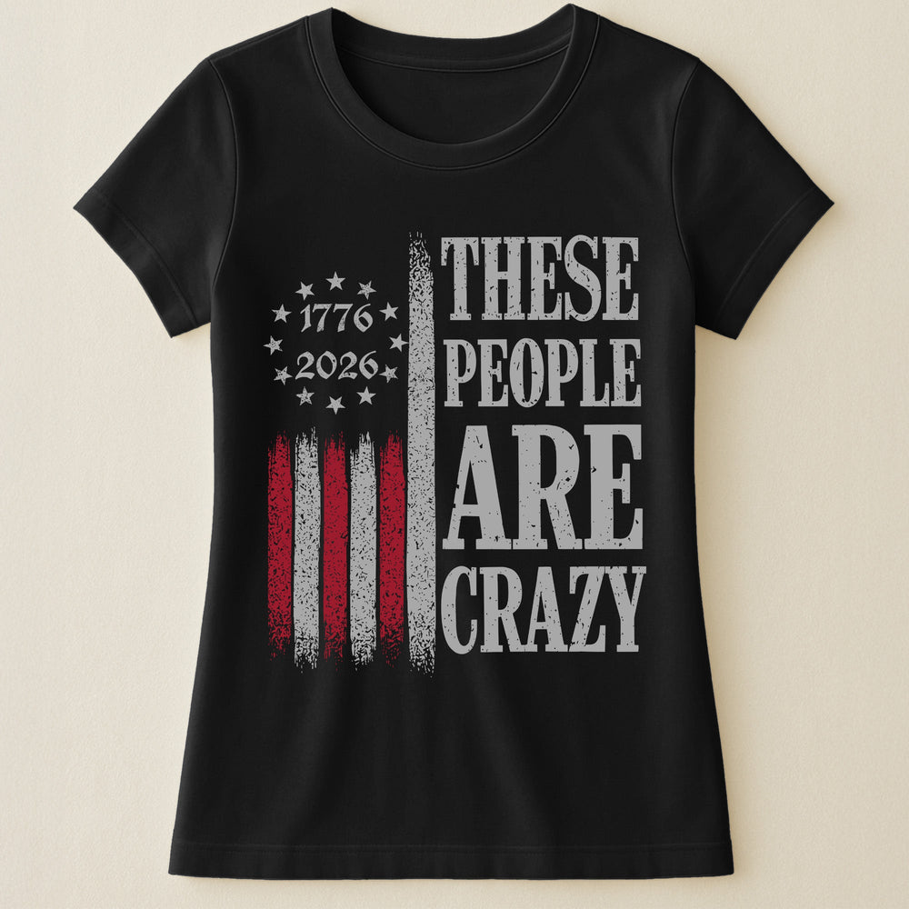 These People Are Crazy - Shirt