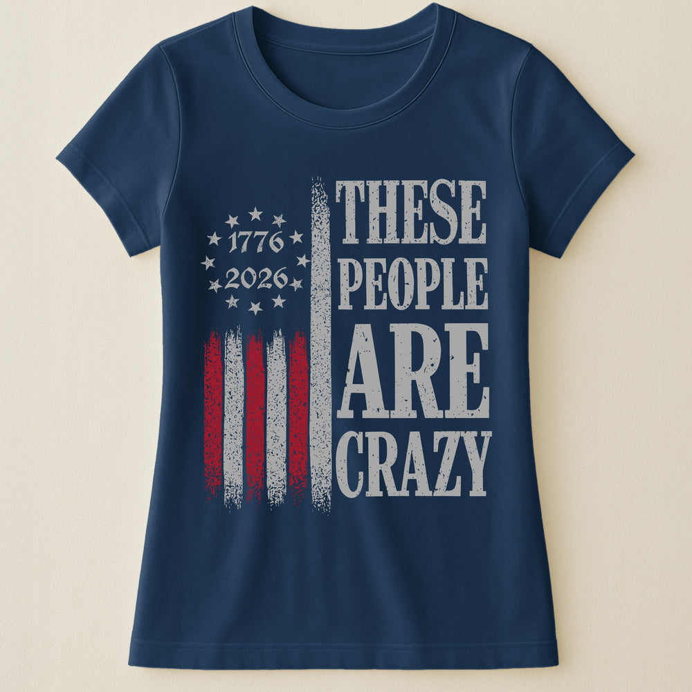 These People Are Crazy - Shirt