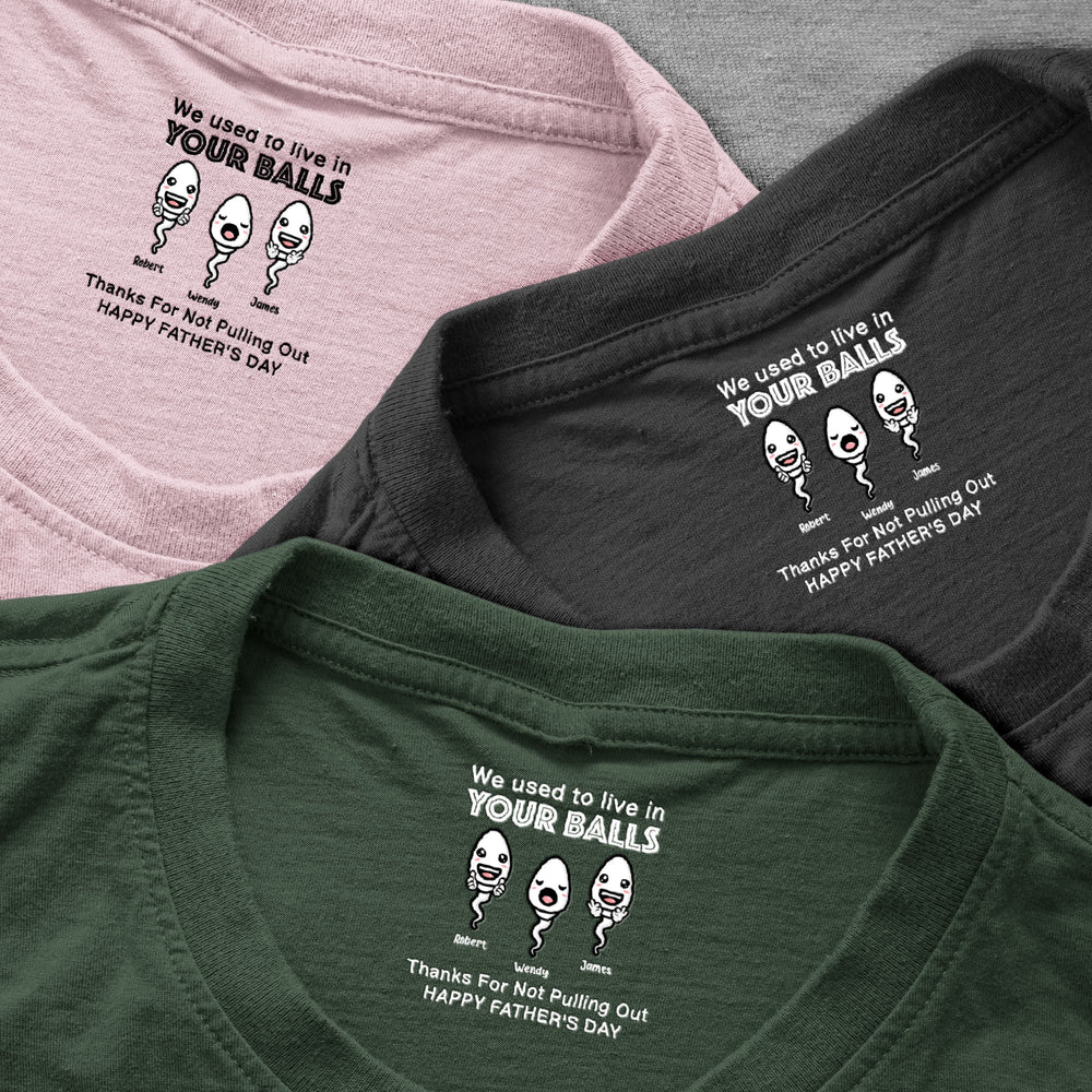 We Used To Live In Your Balls - Funny Hidden Shirt In Neck Father's Day Gifts For Dad - Personalized Shirt