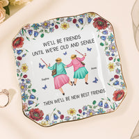 We'll Be Friends Until We're Old And Senile - Personalized Jewelry Dish