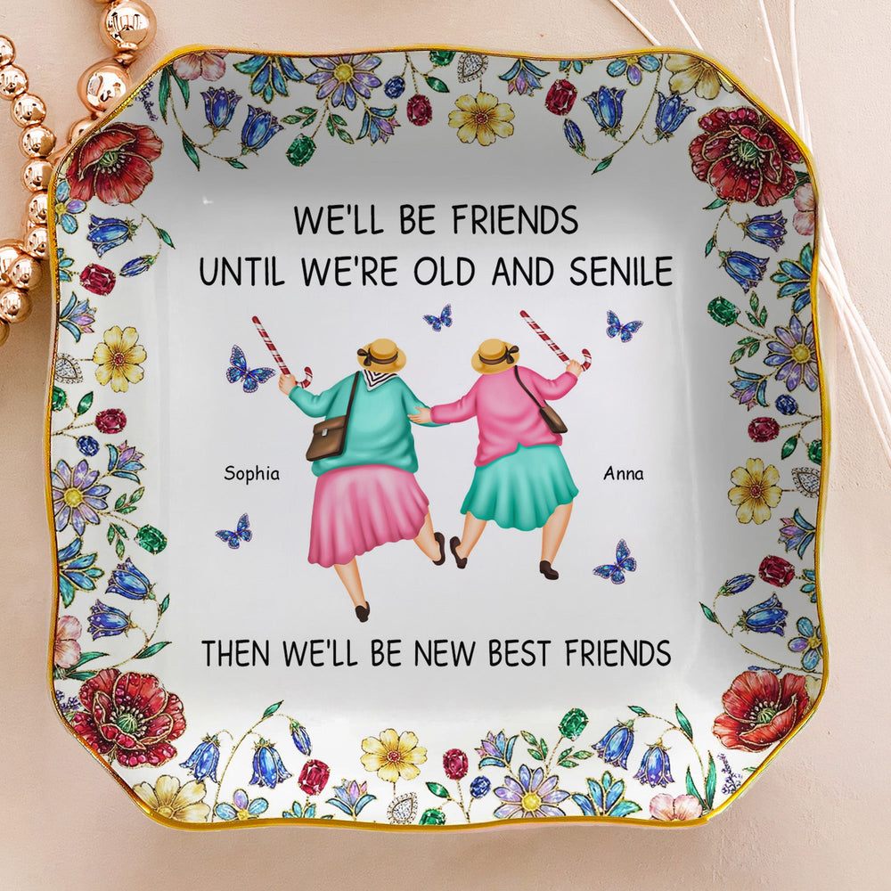 We'll Be Friends Until We're Old And Senile - Personalized Jewelry Dish