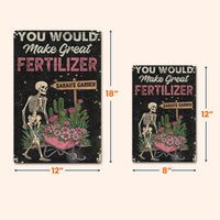 You Would Make Great Fertilizer Dark Humor Yard Decor - Personalized Metal Sign