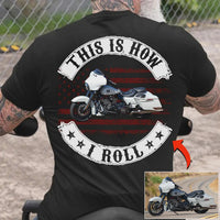 This Is How I Roll Personalized Upload Vehicle Photo For Biker New, Biker Gift,Motorcycle Gift, Motorbike Shirt, Motorcycle Photo Customized