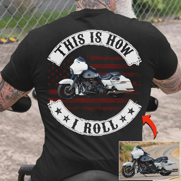 This Is How I Roll Personalized Upload Vehicle Photo For Biker New, Biker Gift,Motorcycle Gift, Motorbike Shirt, Motorcycle Photo Customized