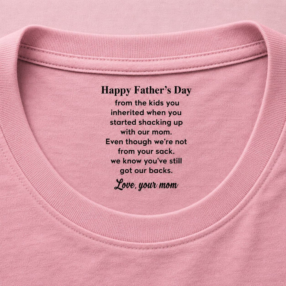 Even Though I’m Not From Your Sack - Fun Father's Day Hidden Message Gift For Step Father Dad - Personalized Shirt | Funny Bonus Dad Gift