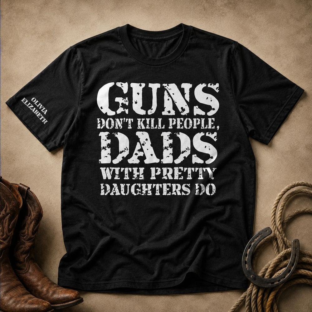 Guns Don't Kill People, Dads With Pretty Daughters Do - Personalized Shirt | Funny Girl Dad Gift