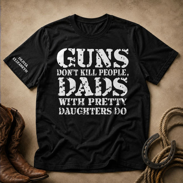 Guns Don't Kill People, Dads With Pretty Daughters Do - Personalized Shirt | Funny Girl Dad Gift