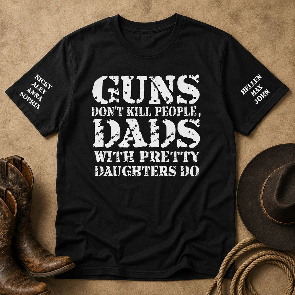 Guns Don't Kill People, Dads With Pretty Daughters Do 2 - Personalized Shirt | Funny Dad Shirt