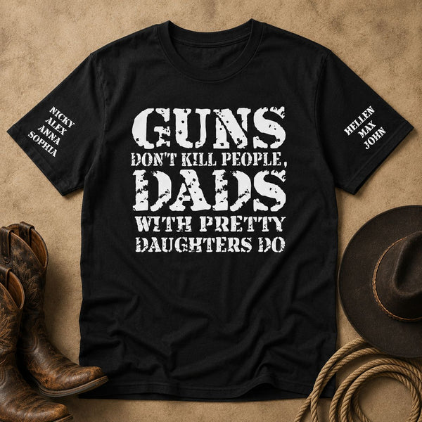 Guns Don't Kill People, Dads With Pretty Daughters Do 2 - Personalized Shirt | Funny Dad Shirt